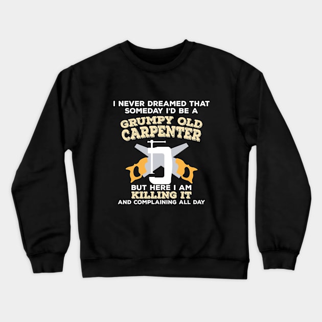 Carpenter - Grumpy Old Carpenter Crewneck Sweatshirt by Kudostees